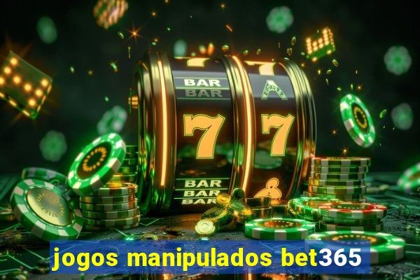 jogos manipulados bet365